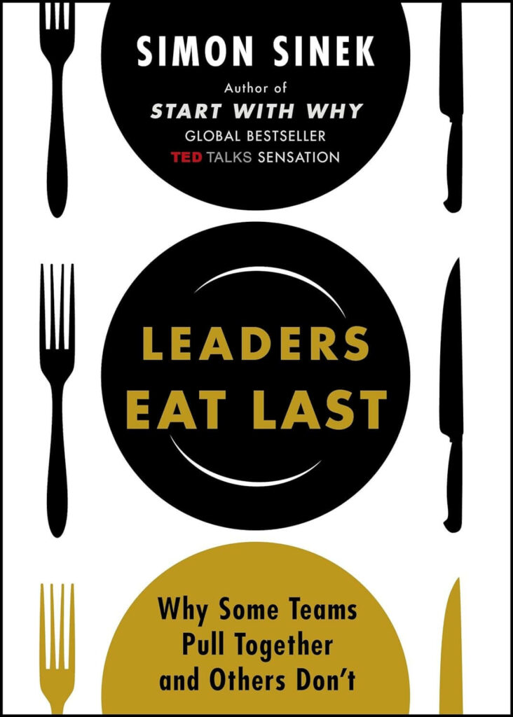 Leaders Eat Last Why Some Teams Pull Together and Others Dont